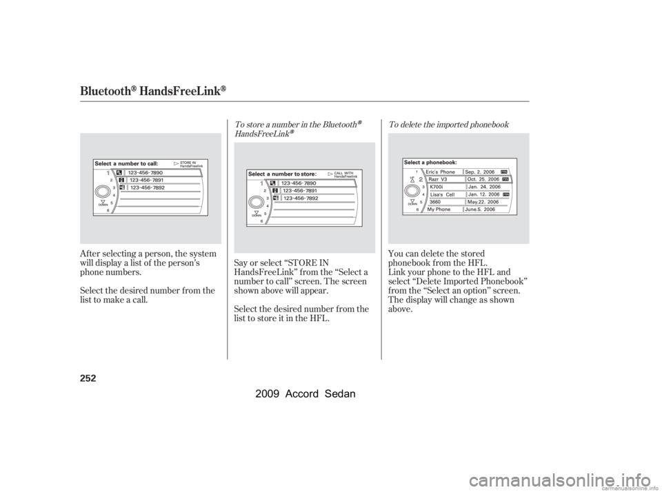 HONDA ACCORD SEDAN 2009  Owners Manual (in English) To delete the imported phonebook
To store a number in the Bluetooth
HandsFreeLink
You can delete the stored 
phonebook f rom the HFL.
Link your phone to the HFL and
select ‘‘Delete Imported Phoneb