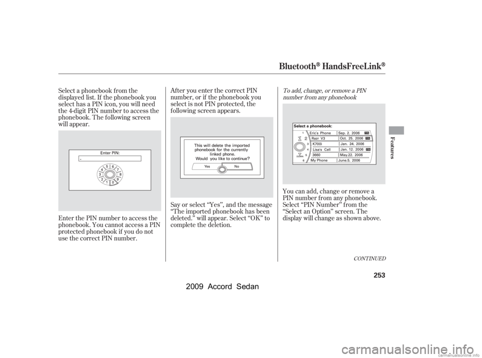 HONDA ACCORD SEDAN 2009  Owners Manual (in English) CONT INUED
To add, change, or remove a PINnumber f rom any phonebook
You can add, change or remove a 
PIN number f rom any phonebook.
Select ‘‘PIN Number’’ f rom the
‘‘Select an Option’