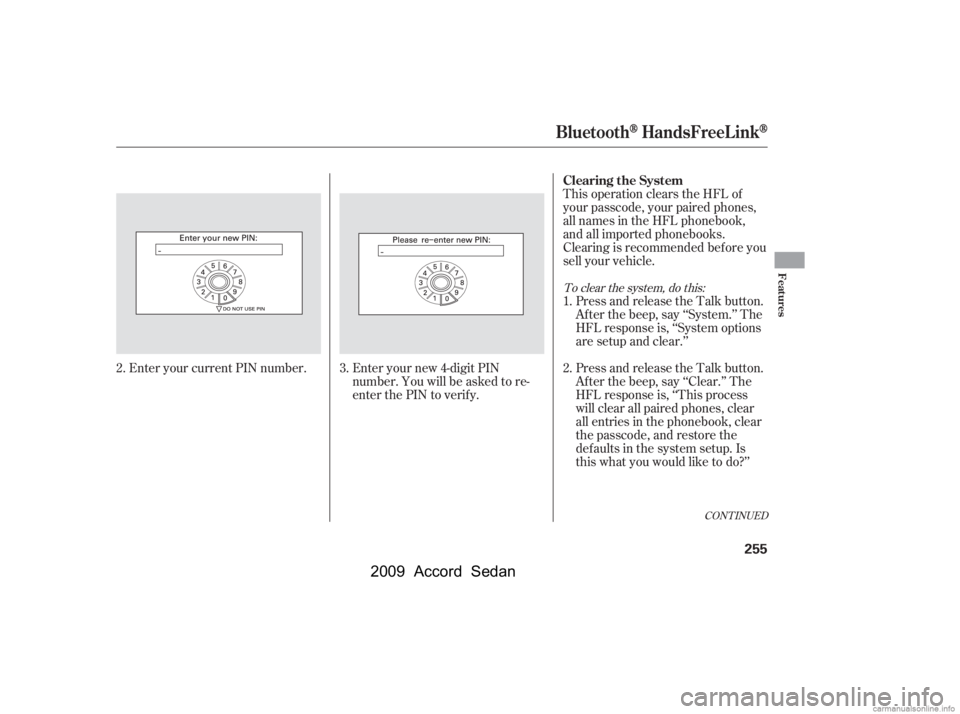HONDA ACCORD SEDAN 2009  Owners Manual (in English) CONT INUED
This operation clears the HFL of 
your passcode, your paired phones,
all names in the HFL phonebook,
and all imported phonebooks.
Clearing is recommended bef ore you
sell your vehicle.Press