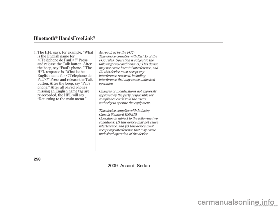HONDA ACCORD SEDAN 2009  Owners Manual (in English) »¼»
¼
As required by the FCC:
This device complies with Part 15 of theFCC rules. Operation is subject to thef ollowing two conditions: (1) This devicemay not cause harmf ul interf erence, and(