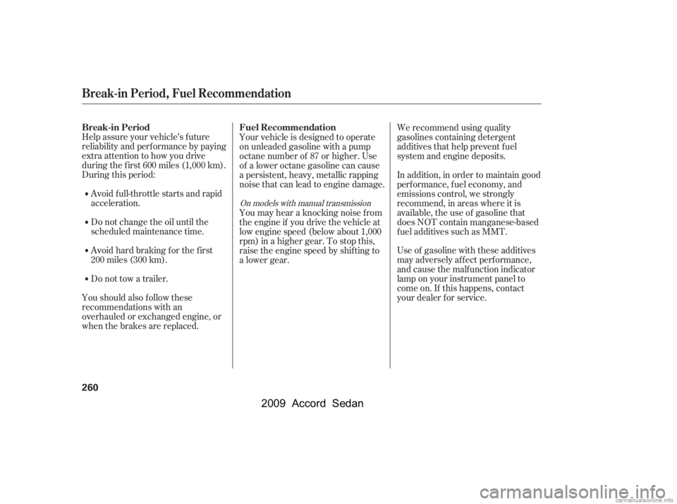 HONDA ACCORD SEDAN 2009  Owners Manual (in English) Help assure your vehicle’s f uture 
reliability and perf ormance by paying
extra attention to how you drive
during the f irst 600 miles (1,000 km).
During this period:Avoid full-throttle starts and 