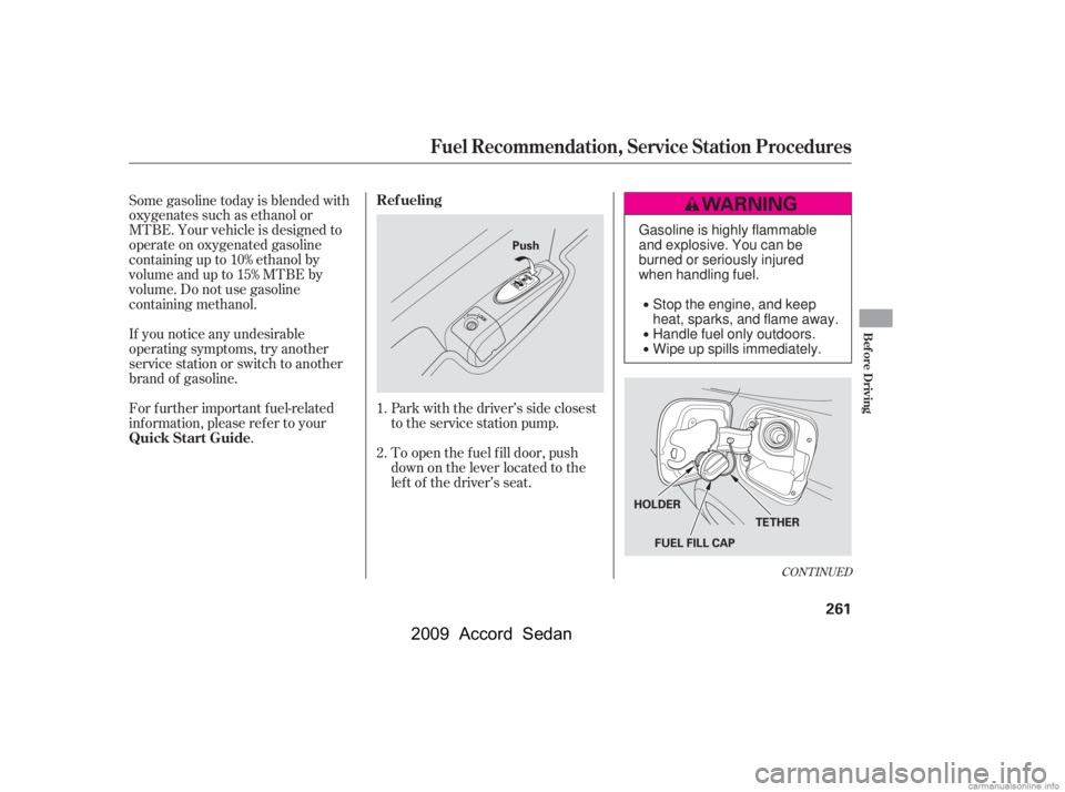 HONDA ACCORD SEDAN 2009  Owners Manual (in English) If you notice any undesirable 
operating symptoms, try another
service station or switch to another
brand of gasoline. 
For f urther important f uel-related 
inf ormation, please ref er to your.
Some 
