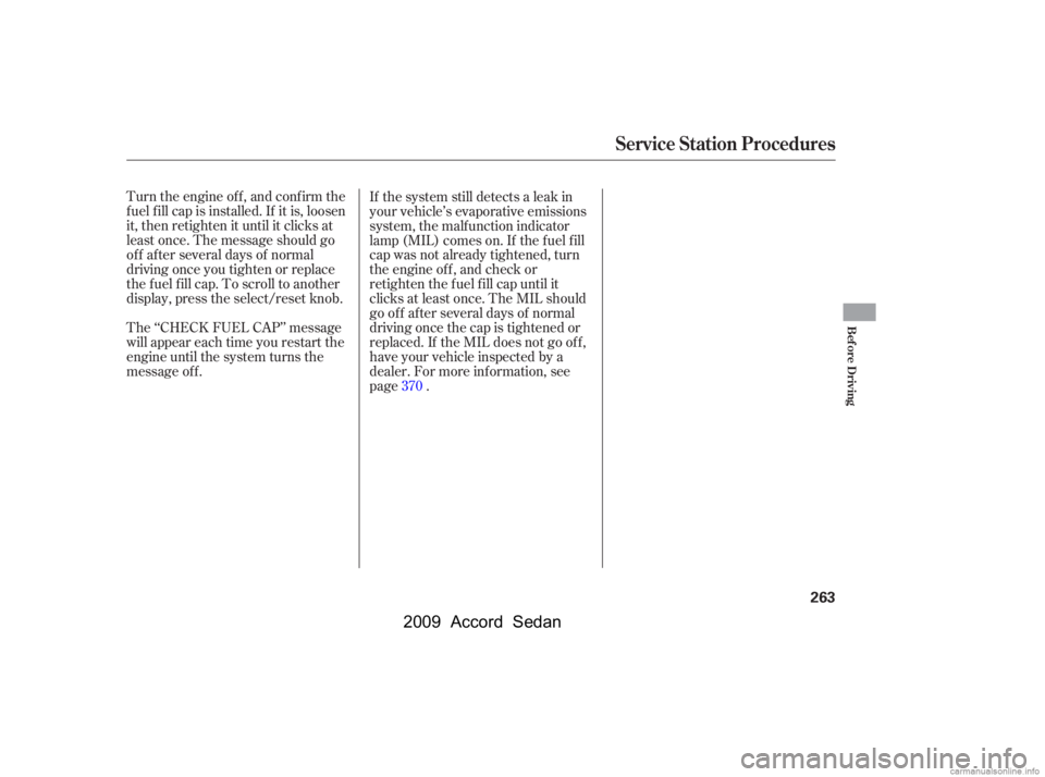 HONDA ACCORD SEDAN 2009  Owners Manual (in English) Turn the engine of f , and conf irm the 
f uel f ill cap is installed. If it is, loosen
it, then retighten it until it clicks at
least once. The message should go
off after several days of normal
driv