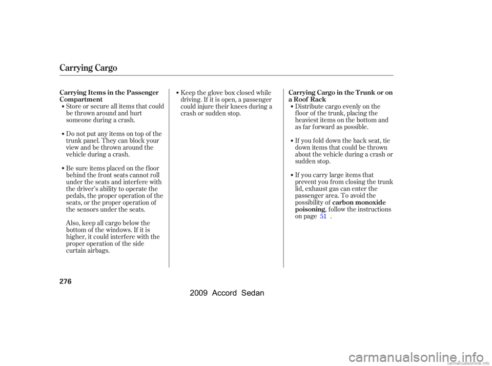 HONDA ACCORD SEDAN 2009  Owners Manual (in English) Store or secure all items that could 
be thrown around and hurt
someone during a crash. 
Do not put any items on top of the 
trunk panel. They can block your
view and be thrown around the
vehicle duri
