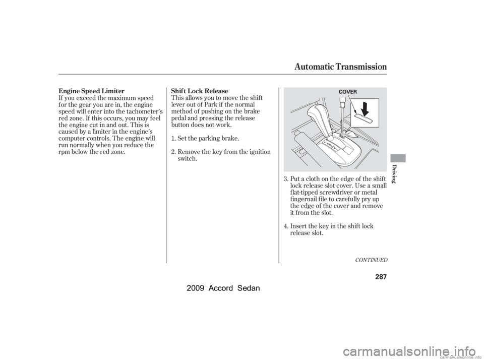 HONDA ACCORD SEDAN 2009  Owners Manual (in English) CONT INUED
Put a cloth on the edge of the shif t 
lock release slot cover. Use a small
f lat-tipped screwdriver or metal
f ingernail f ile to caref ully pry up
the edge of the cover and remove
it f ro