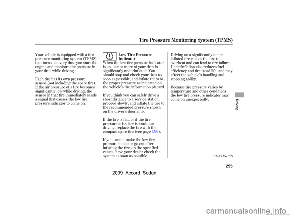 HONDA ACCORD SEDAN 2009  Owners Manual (in English) Your vehicle is equipped with a tire 
pressure monitoring system (TPMS)
that turns on every time you start the
engine and monitors the pressure in
your tires while driving.When the low tire pressure i