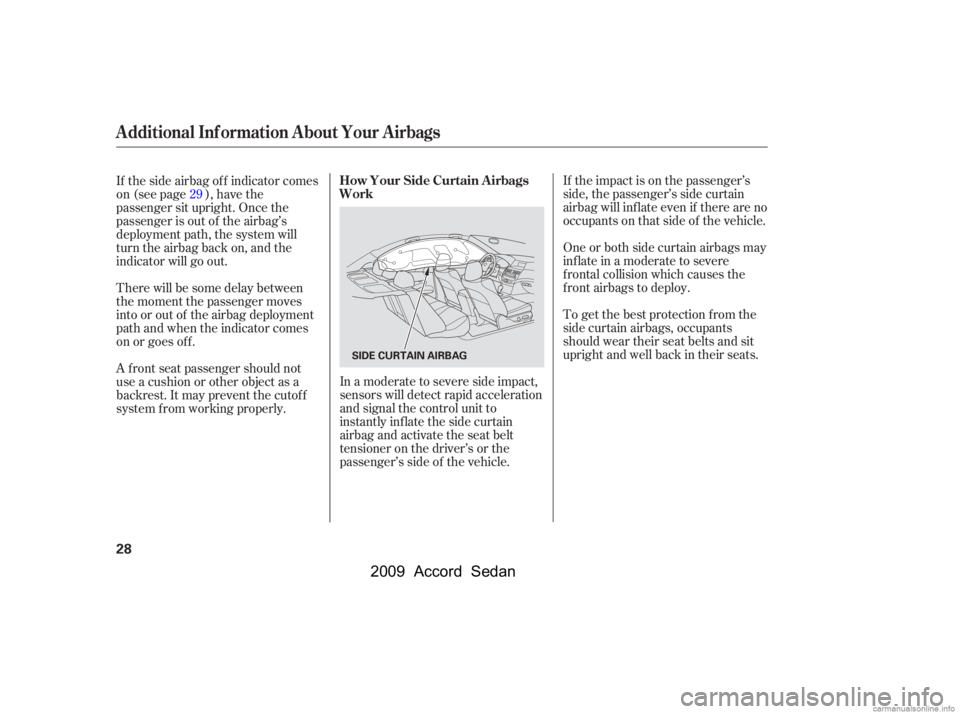 HONDA ACCORD SEDAN 2009  Owners Manual (in English) If the impact is on the passenger’s 
side, the passenger’s side curtain
airbag will inflate even if there are no
occupants on that side of the vehicle. 
One or both side curtain airbags may 
infla