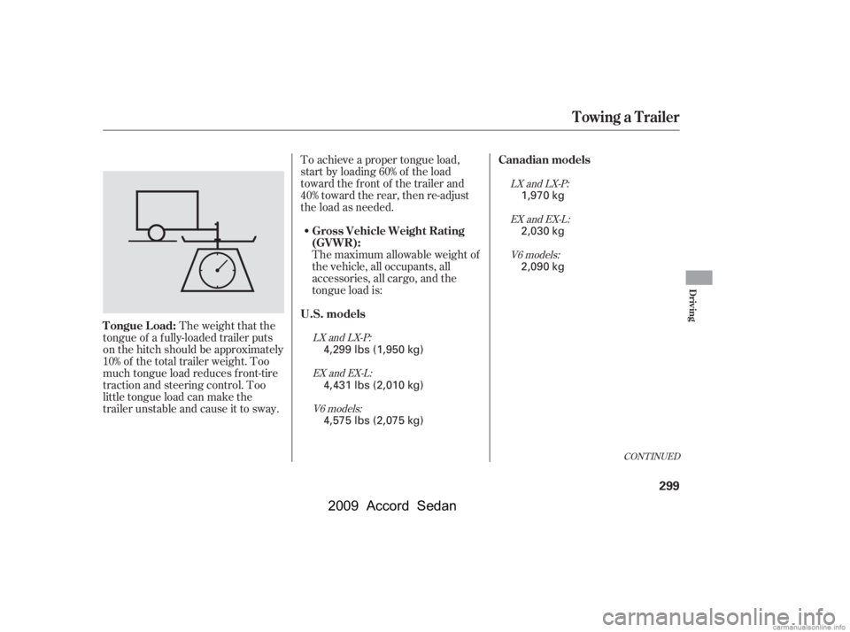HONDA ACCORD SEDAN 2009  Owners Manual (in English) The maximum allowable weight of 
the vehicle, all occupants, all
accessories, all cargo, and the
tongue load is:
To achieve a proper tongue load,
start by loading 60% of the load
toward the front of t