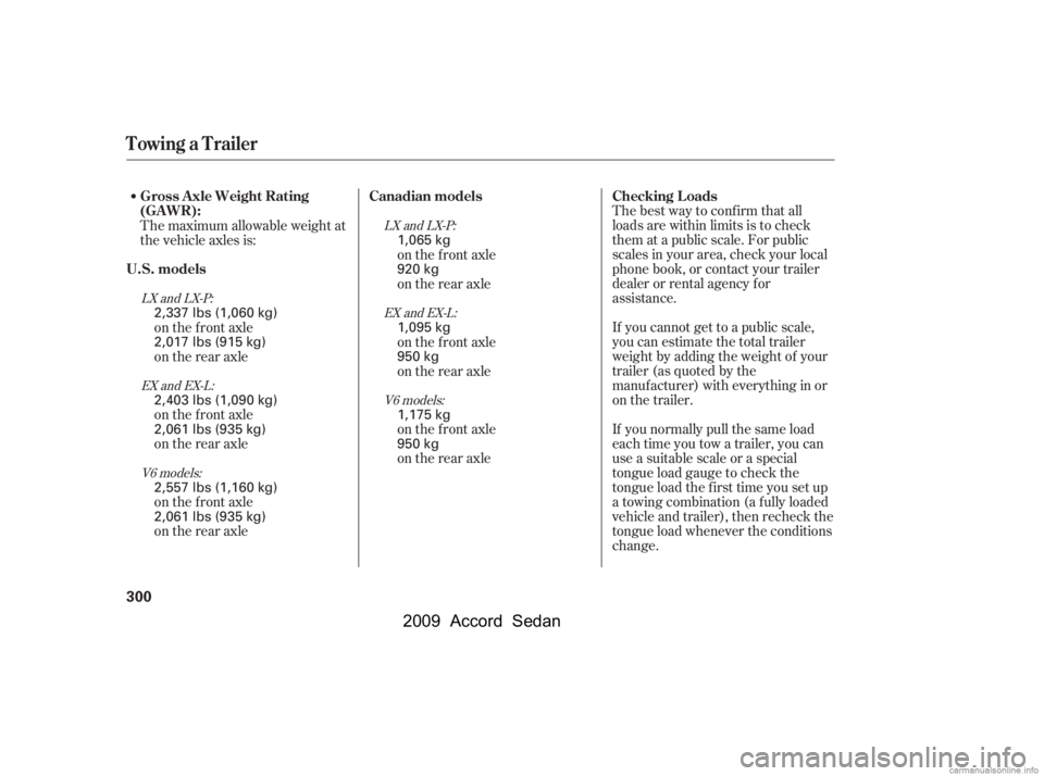 HONDA ACCORD SEDAN 2009  Owners Manual (in English) Thebestwaytoconfirmthatall 
loads are within limits is to check
them at a public scale. For public
scales in your area, check your local
phone book, or contact your trailer
dealer or rental agency for
