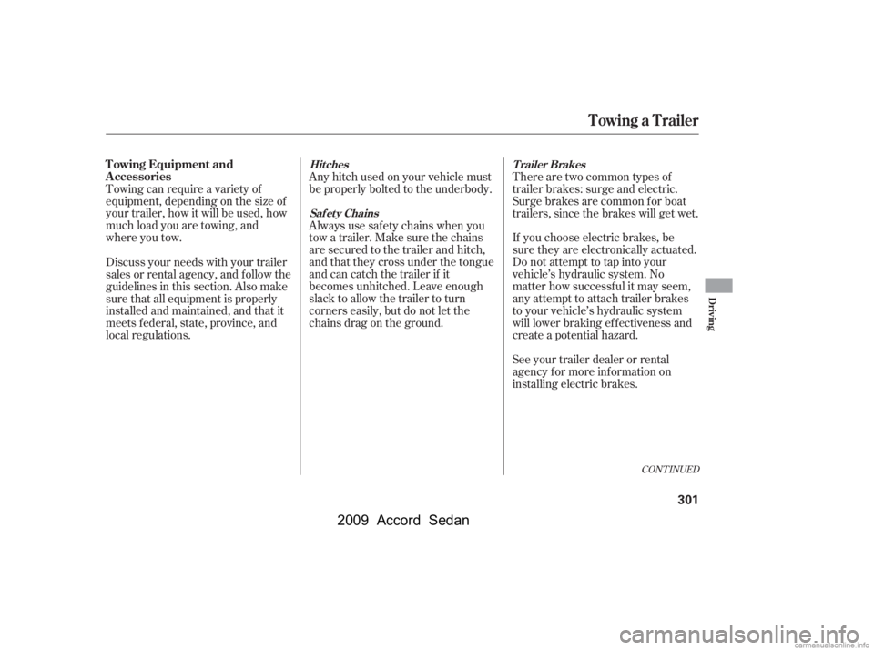 HONDA ACCORD SEDAN 2009  Owners Manual (in English) If you choose electric brakes, be 
sure they are electronically actuated.
Do not attempt to tap into your
vehicle’s hydraulic system. No
matter how successf ul it may seem,
any attempt to attach tra