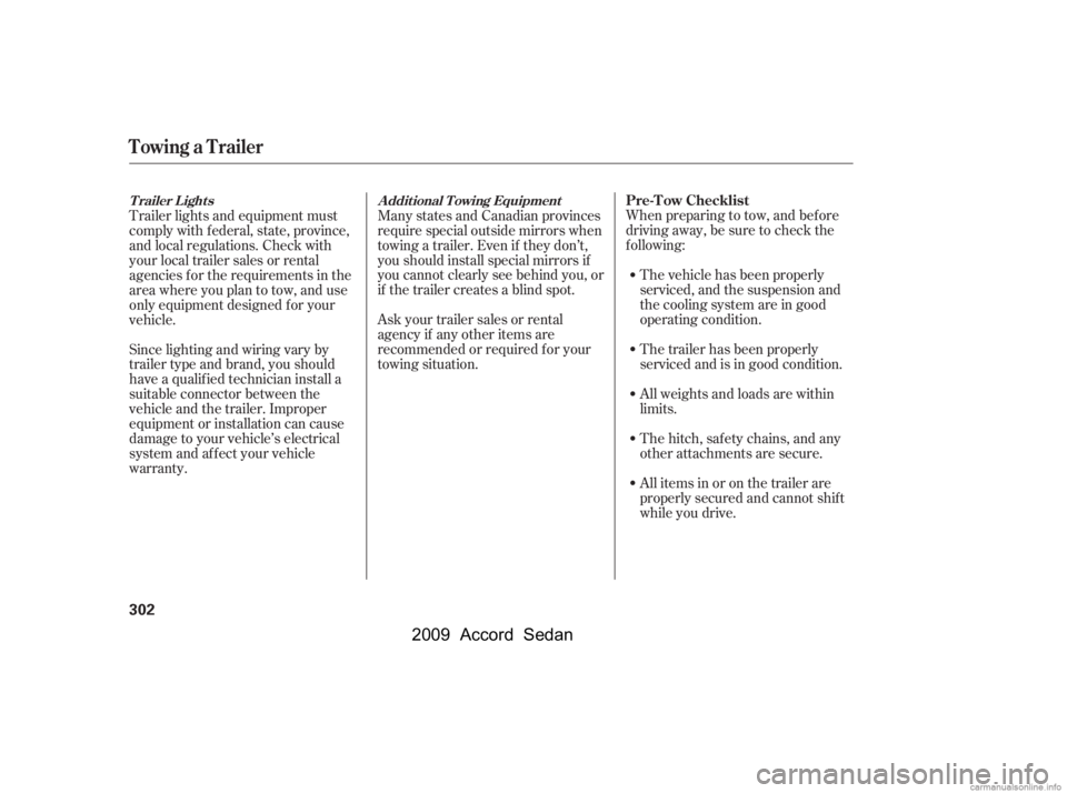 HONDA ACCORD SEDAN 2009  Owners Manual (in English) When preparing to tow, and bef ore 
driving away, be sure to check the
f ollowing:The vehicle has been properly
serviced, and the suspension and
the cooling system are in good
operating condition. 
Th