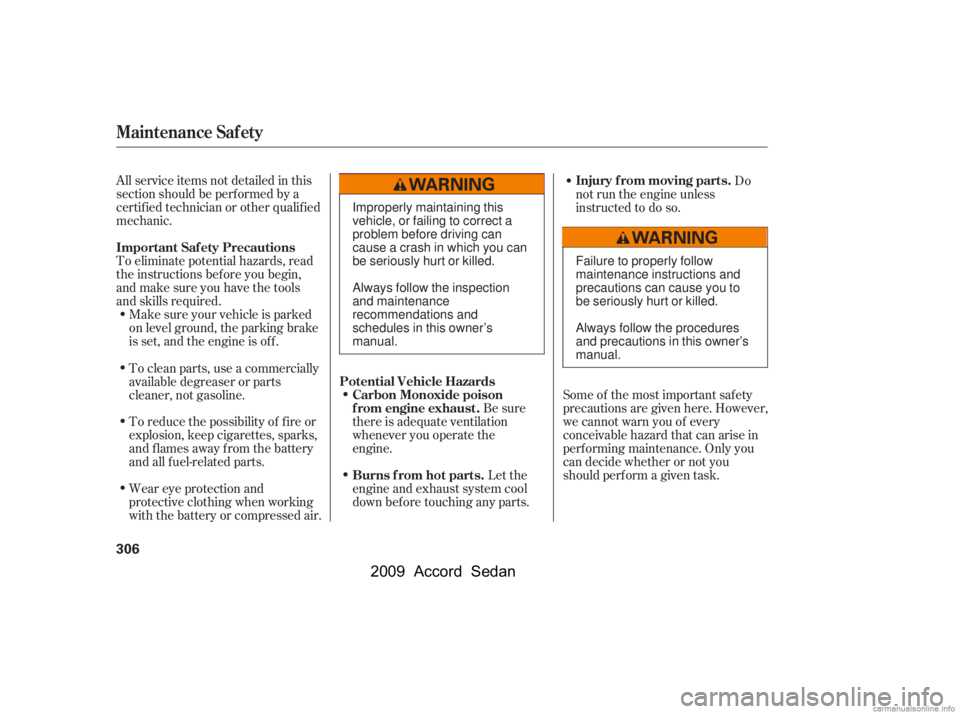 HONDA ACCORD SEDAN 2009  Owners Manual (in English) All service items not detailed in this 
section should be perf ormed by a
certif ied technician or other qualif ied
mechanic. 
To eliminate potential hazards, read 
the instructions bef ore you begin,