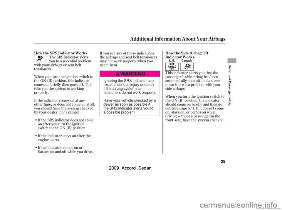 HONDA ACCORD SEDAN 2009   (in English) Owners Guide This indicator alerts you that the 
passenger’s side airbag has been
automatically shut off. It does
mean there is a problem with your
side airbags. 
When you turn the ignition switch to 
the ON (II