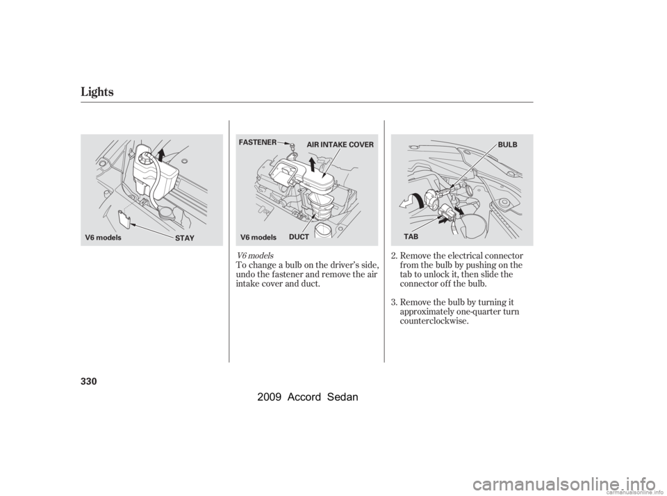 HONDA ACCORD SEDAN 2009  Owners Manual (in English) Remove the electrical connector 
f rom the bulb by pushing on the
tab to unlock it, then slide the
connector of f the bulb. 
Remove the bulb by turning it 
approximately one-quarter turn
counterclockw
