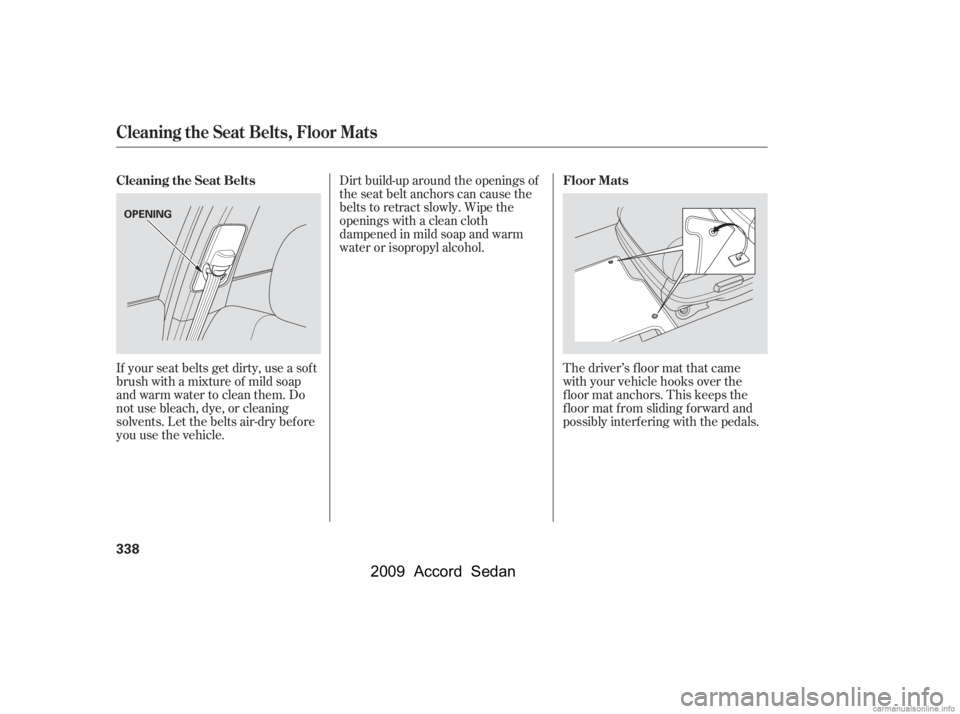 HONDA ACCORD SEDAN 2009  Owners Manual (in English) If your seat belts get dirty, use a sof t 
brush with a mixture of mild soap
and warm water to clean them. Do
not use bleach, dye, or cleaning
solvents. Let the belts air-dry bef ore
you use the vehic
