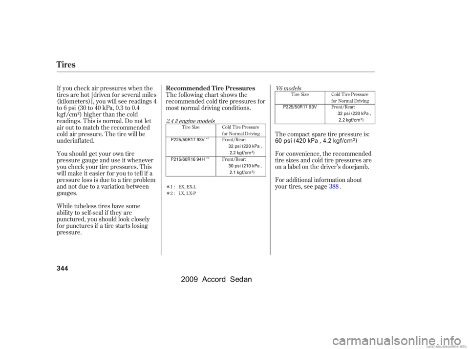 HONDA ACCORD SEDAN 2009  Owners Manual (in English) Î 
Î
ÎÎ
The following chart shows the 
recommended cold tire pressures f or
most normal driving conditions.
If you check air pressures when the
tires are hot [driven f or several miles
(kilome