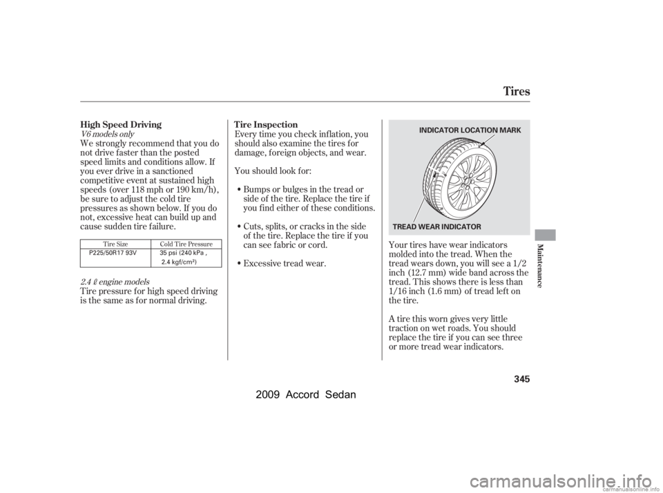 HONDA ACCORD SEDAN 2009  Owners Manual (in English) Your tires have wear indicators 
molded into the tread. When the
tread wears down, you will see a 1/2
inch (12.7 mm) wide band across the
tread. This shows there is less than
1/16 inch (1.6 mm) of tre