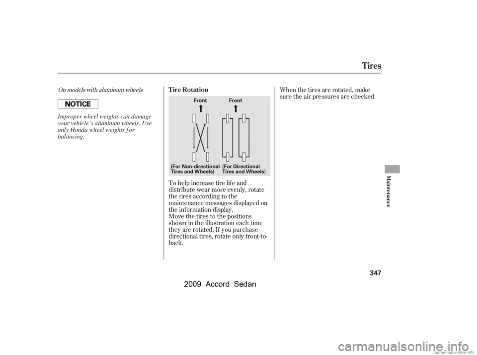 HONDA ACCORD SEDAN 2009  Owners Manual (in English) To help increase tire lif e and 
distribute wear more evenly, rotate
the tires according to the
maintenance messages displayed on
the information display.
Move the tires to the positions
shown in the 