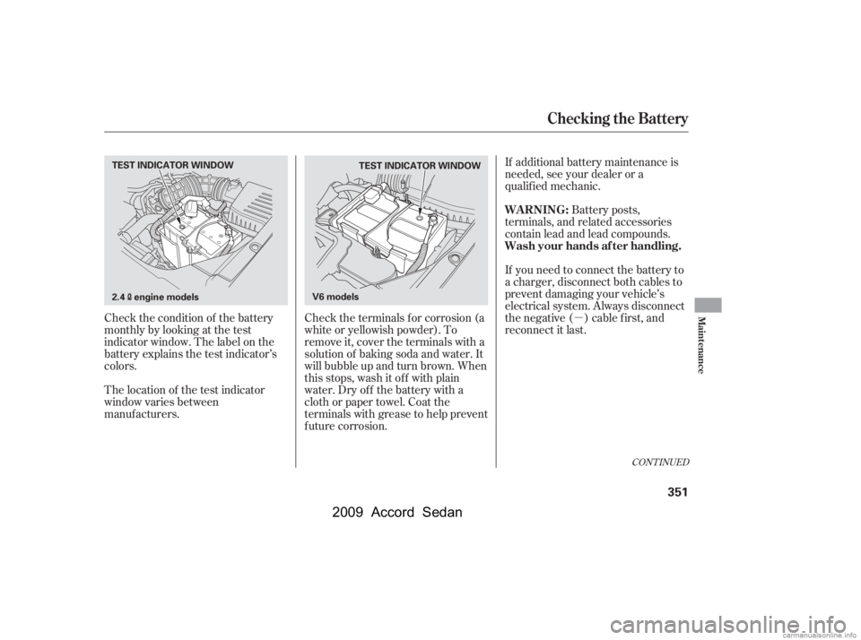 HONDA ACCORD SEDAN 2009  Owners Manual (in English) µ
Check the condition of the battery 
monthlybylookingatthetest
indicator window. The label on the
battery explains the test indicator’s
colors. Check the terminals f or corrosion (a
white or yell