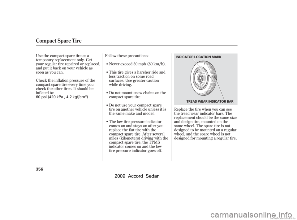 HONDA ACCORD SEDAN 2009  Owners Manual (in English) Check the inf lation pressure of the 
compact spare tire every time you
check the other tires. It should be
inf lated to:Replace the tire when you can see
the tread wear indicator bars. The
replacemen