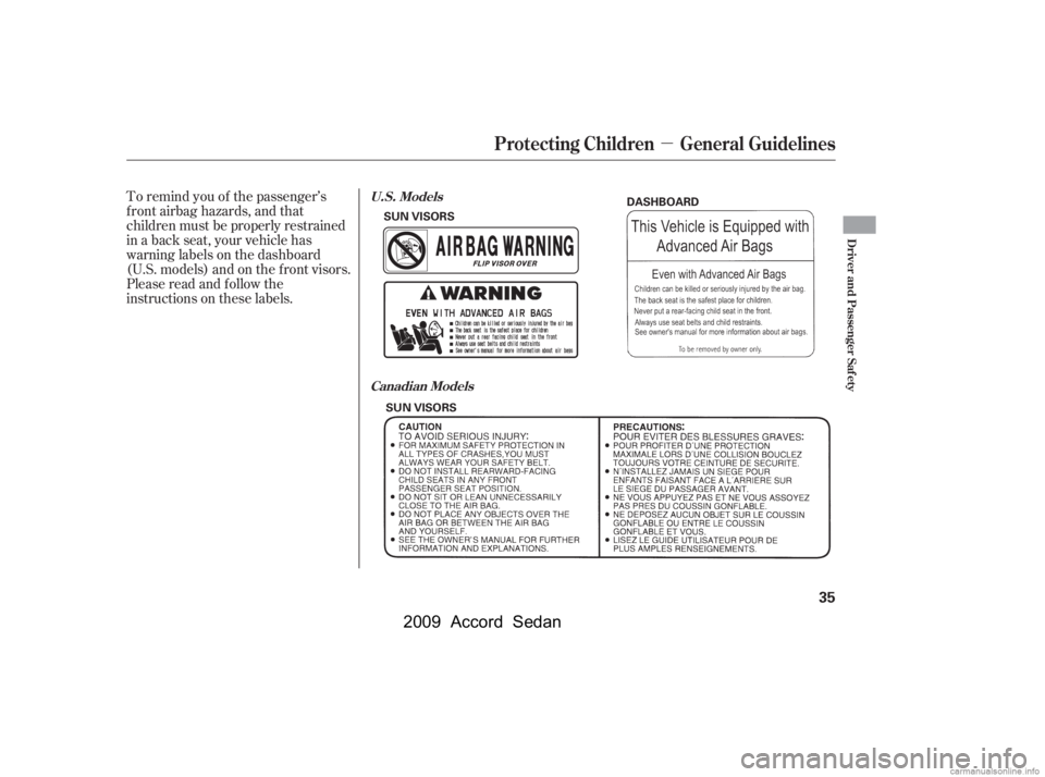 HONDA ACCORD SEDAN 2009   (in English) Owners Guide µ
To remind you of the passenger’s 
f ront airbag hazards, and that
children must be properly restrained
in a back seat, your vehicle has
warninglabelsonthedashboard
(U.S. models) and on the f ron