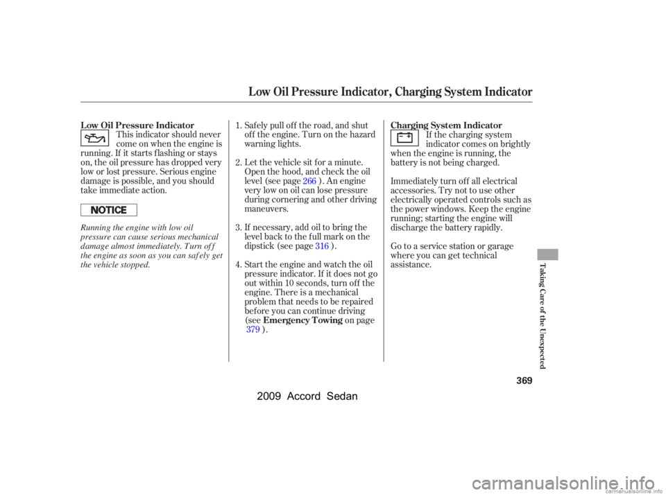 HONDA ACCORD SEDAN 2009  Owners Manual (in English) This indicator should never 
come on when the engine is
running. If it starts f lashing or stays
on, the oil pressure has dropped very
low or lost pressure. Serious engine
damage is possible, and you 