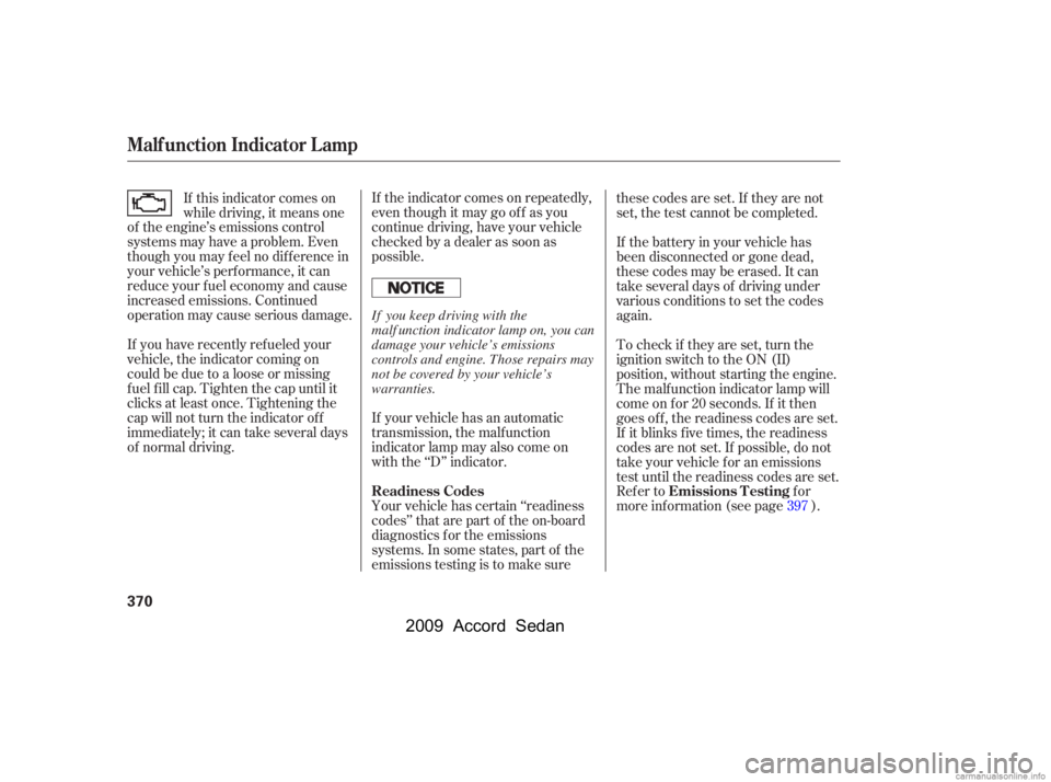 HONDA ACCORD SEDAN 2009  Owners Manual (in English) If your vehicle has an automatic 
transmission, the malf unction
indicator lamp may also come on
with the ‘‘D’’ indicator. 
If the indicator comes on repeatedly, 
even though it may go of f as