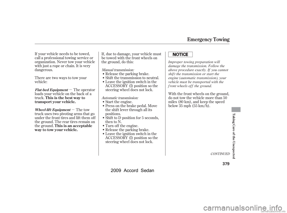 HONDA ACCORD SEDAN 2009  Owners Manual (in English) µµ
If your vehicle needs to be towed, 
call a prof essional towing service or
organization. Never tow your vehicle
with just a rope or chain. It is very
dangerous.
The operator
loads your vehicle 