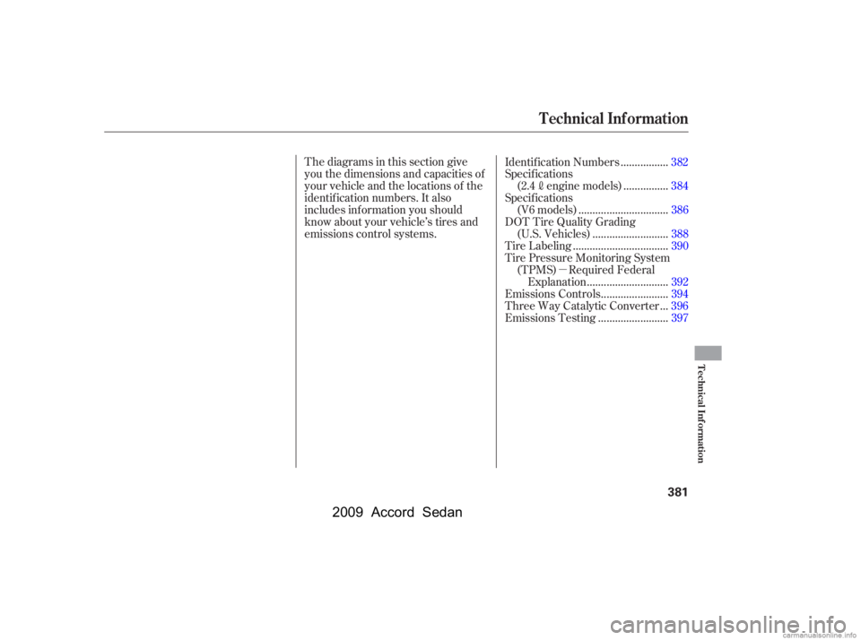 HONDA ACCORD SEDAN 2009  Owners Manual (in English) µ
Thediagramsinthissectiongive 
you the dimensions and capacities of
your vehicle and the locations of the
identif ication numbers. It also
includes inf ormation you should
know about your vehicle