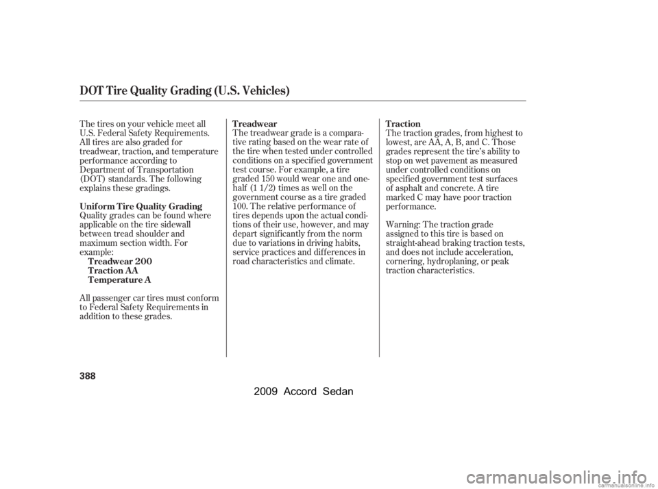 HONDA ACCORD SEDAN 2009  Owners Manual (in English) Quality grades can be f ound where 
applicable on the tire sidewall
between tread shoulder and
maximum section width. For
example:The treadwear grade is a compara-
tive rating based on the wear rate o