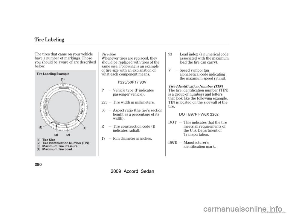 HONDA ACCORD SEDAN 2009  Owners Manual (in English) µ 
µ 
µ 
µµ
µ µ
µ
µ
The tires that came on your vehicle 
have a number of markings. Those
you should be aware of are described
below.
This indicates that the tire
meets all requireme