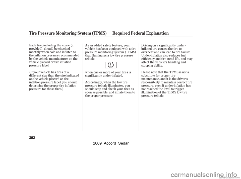 HONDA ACCORD SEDAN 2009  Owners Manual (in English) µ
Each tire, including the spare (if 
provided), should be checked
monthly when cold and inf lated to
the inf lation pressure recommended
by the vehicle manuf acturer on the
vehicle placard or tire 