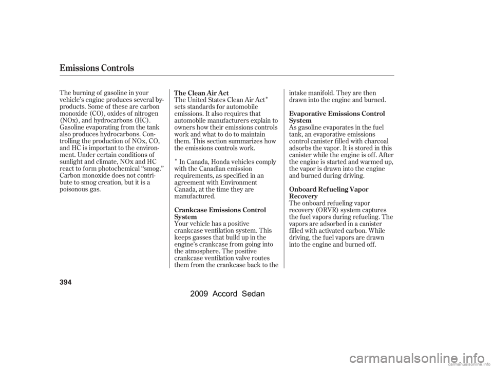 HONDA ACCORD SEDAN 2009  Owners Manual (in English) Î
ÎThe burning of gasoline in your 
vehicle’s engine produces several by-
products. Some of these are carbon
monoxide (CO), oxides of nitrogen
(NOx), and hydrocarbons (HC).
Gasoline evaporating 