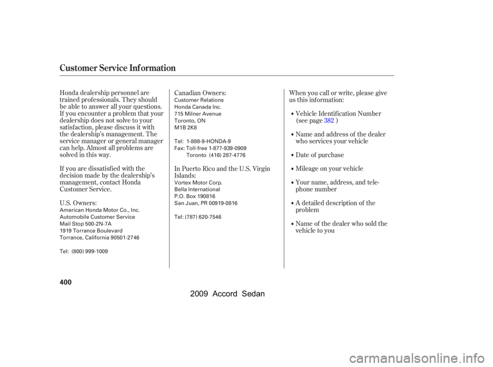 HONDA ACCORD SEDAN 2009  Owners Manual (in English) Honda dealership personnel are 
trained prof essionals. They should
be able to answer all your questions.
If you encounter a problem that your
dealership does not solve to your
satisf action, please d