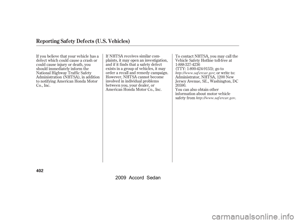 HONDA ACCORD SEDAN 2009  Owners Manual (in English) If NHTSA receives similar com- 
plaints, it may open an investigation,
and if it f inds that a saf ety def ect
exists in a group of vehicles, it may
order a recall and remedy campaign.
However, NHTSA 