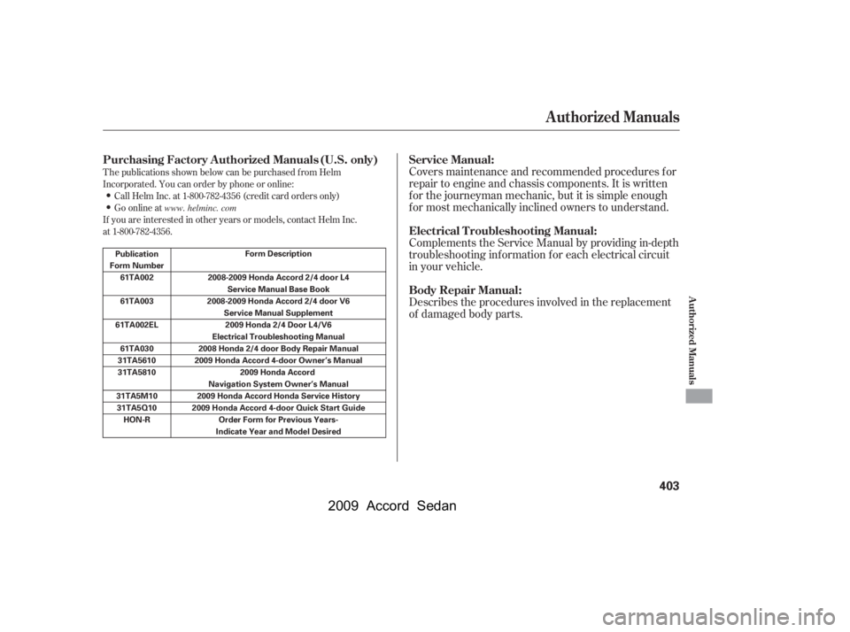 HONDA ACCORD SEDAN 2009  Owners Manual (in English) T he publications shown below can be purchased f rom Helm 
Incorporated. You can order by phone or online:Call Helm Inc. at 1-800-782-4356 (credit card orders only)
Go online at
If you are interested 