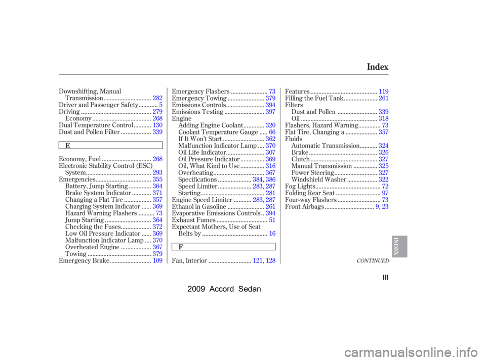 HONDA ACCORD SEDAN 2009  Owners Manual (in English) CONT INUED
Downshif ting, Manual.............................
Transmission .282
...........
Driver and Passenger Safety .5
...........................................
Driving .279
....................