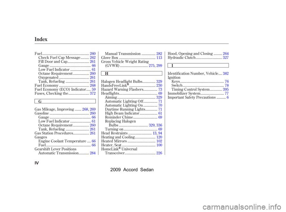 HONDA ACCORD SEDAN 2009  Owners Manual (in English) .................................................
Fuel .260
........
Check Fuel Cap Message .262
......................
Fill Door and Cap .261
...........................................
Gauge .66
...