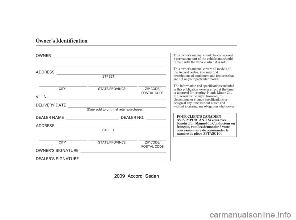 HONDA ACCORD SEDAN 2009  Owners Manual (in English) T his owner’s manual covers all models of 
the Accord Sedan. You may f ind
descriptions of equipment and f eatures that
are not on your particular model. 
T he inf ormation and specif ications inclu