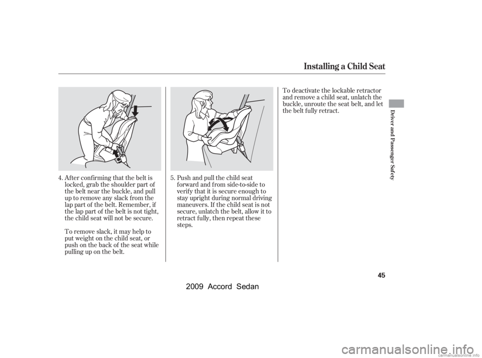HONDA ACCORD SEDAN 2009   (in English) Service Manual Af ter conf irming that the belt is 
locked, grab the shoulder part of
the belt near the buckle, and pull
up to remove any slack from the
lap part of the belt. Remember, if
the lap part of the belt is