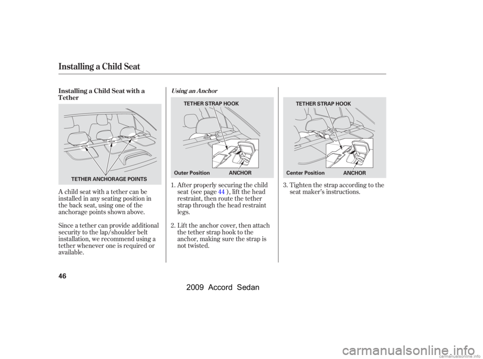 HONDA ACCORD SEDAN 2009   (in English) Service Manual 
A child seat with a tether can be
installed in any seating position in
the back seat, using one of the
anchorage points shown above.
Since a tether can provide additional
security to the lap/shoulder