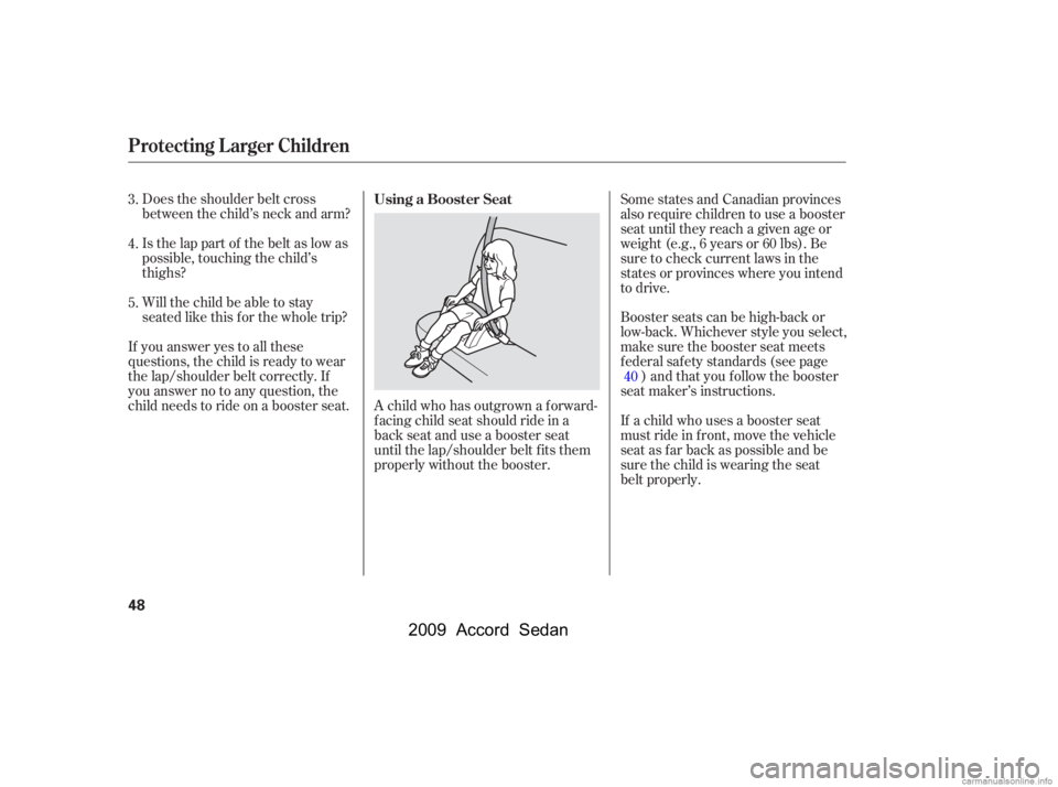 HONDA ACCORD SEDAN 2009   (in English) Workshop Manual Does the shoulder belt cross 
between the child’s neck and arm? 
Is the lap part of the belt as low as 
possible, touching the child’s
thighs? 
Will the child be able to stay 
seated like this f o