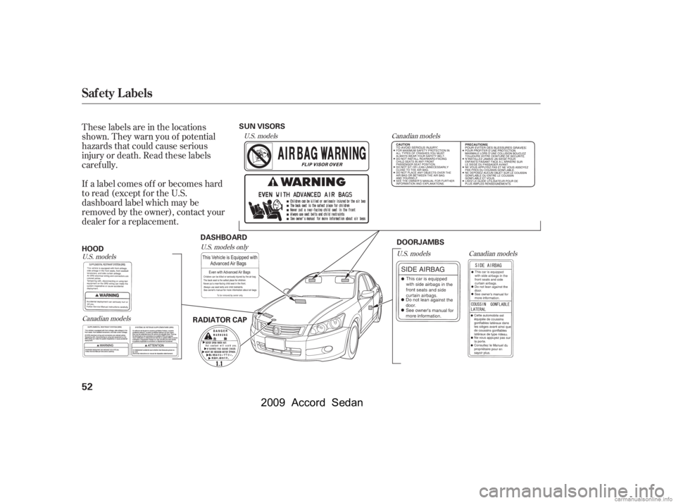 HONDA ACCORD SEDAN 2009   (in English) Workshop Manual These labels are in the locations 
shown. They warn you of potential
hazards that could cause serious
injury or death. Read these labels
caref ully. 
If a label comes of f or becomes hard 
to read (ex