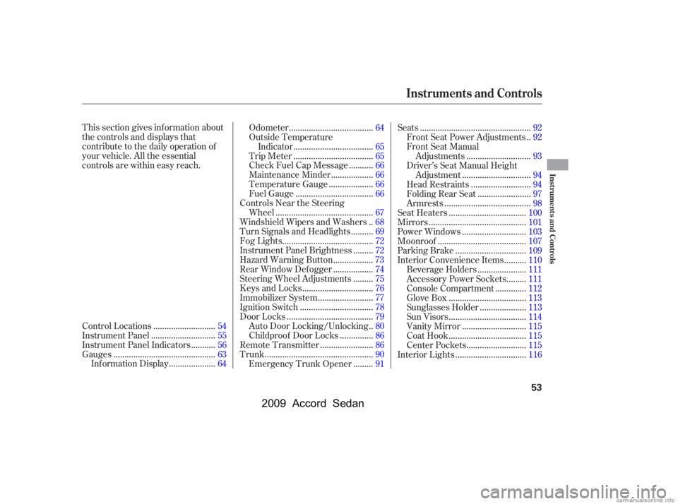 HONDA ACCORD SEDAN 2009  Owners Manual (in English) This section gives inf ormation about 
the controls and displays that
contribute to the daily operation of
your vehicle. All the essential
controls are within easy reach............................
Co