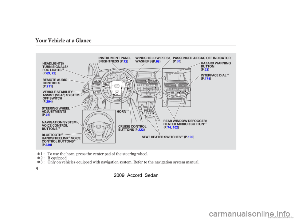 HONDA ACCORD SEDAN 2009  Owners Manual (in English) 
Î Î
Î
Î
Î Î
Î
Î Î
Î
Only on vehicles equipped with navigation system. Ref er to the navigation system manual. If equipped
To use the horn, press the center pad of the steering whe