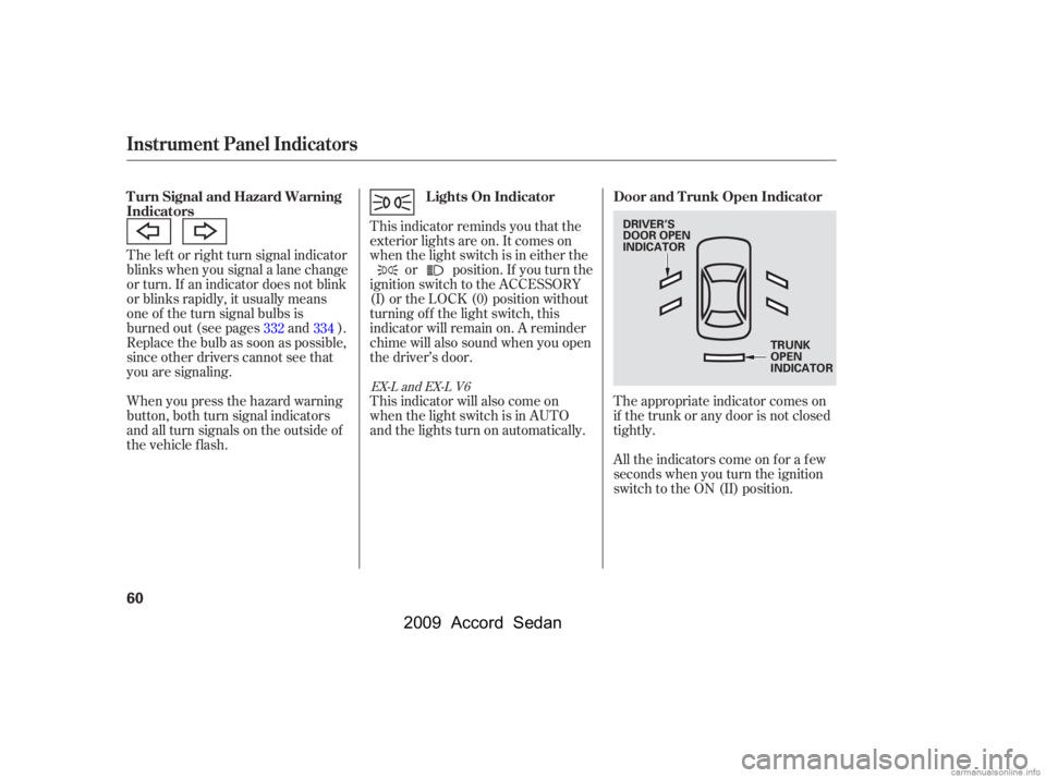 HONDA ACCORD SEDAN 2009  Owners Manual (in English) The lef t or right turn signal indicator 
blinks when you signal a lane change
or turn. If an indicator does not blink
or blinks rapidly, it usually means
one of the turn signal bulbs is
burned out (s