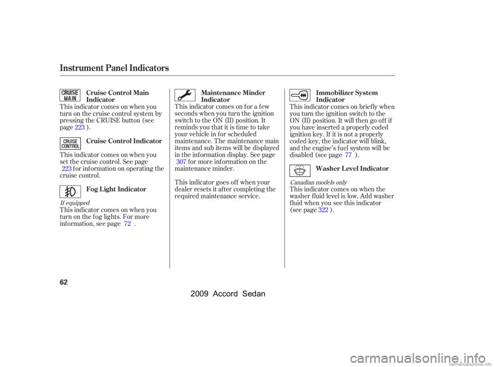 HONDA ACCORD SEDAN 2009   (in English) Repair Manual 
This indicator comes on f or a f ew
seconds when you turn the ignition
switch to the ON (II) position. It
remindsyouthatitistimetotake
your vehicle in f or scheduled
maintenance. The maintenance main