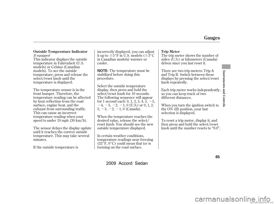 HONDA ACCORD SEDAN 2009   (in English) Repair Manual ¶¶µ
µµµµ µµµIf equipped
The temperature sensor is in the 
f ront bumper. Theref ore, the
temperature reading can be af f ected
by heat ref lection f rom the road
surf ace, engine h