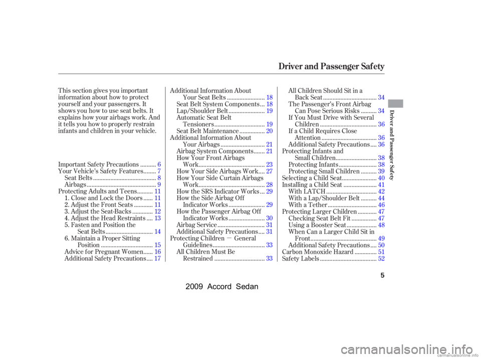 HONDA ACCORD SEDAN 2009  Owners Manual (in English) 
µ
This section gives you important
inf ormation about how to protect
yourself and your passengers. It
shows you how to use seat belts. It
explains how your airbags work. And
it tells you how to pro