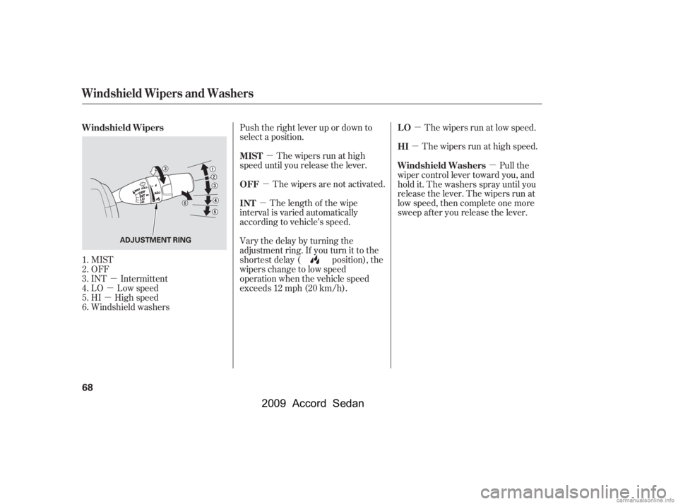 HONDA ACCORD SEDAN 2009   (in English) Manual PDF µ
µ
µ µ
µ µ
µ
µ µ
MIST 
OFF
INT Intermittent
LO Low speed
HI High speed
Windshield washers Push the right lever up or down to
select a position.
The wipers run at high
speed until yo